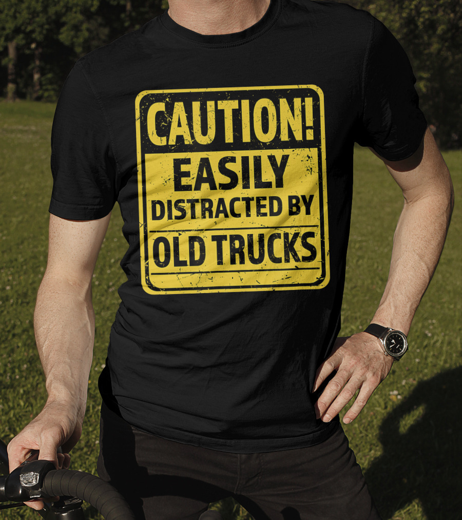 Caution Easily Distracted By Old Trucks Warning Sign T-Shirt