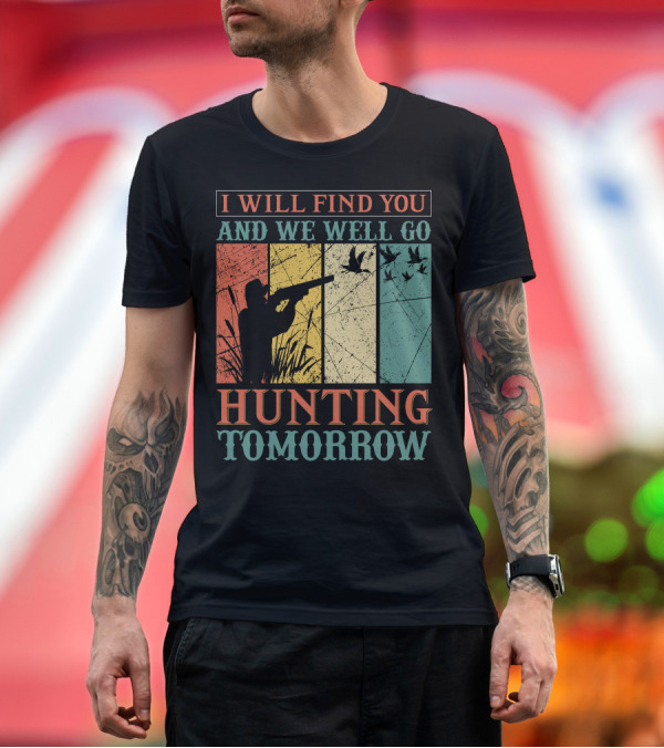 Premium T-Shirt: I Will Find You and We Will Go Hunting Tomorrow T-Shirt I Will Find You and We Will Go Hunting Tomorrow T-Shirt