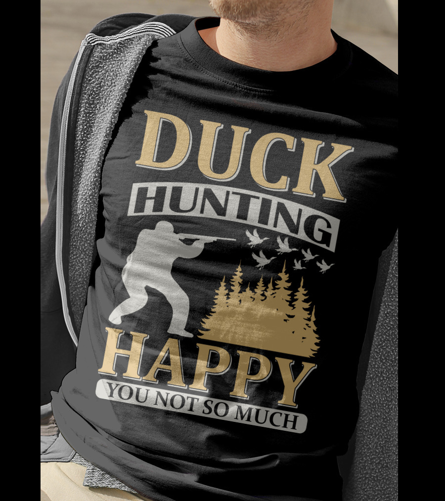 Duck Hunting Happy You Not So Much T-Shirt