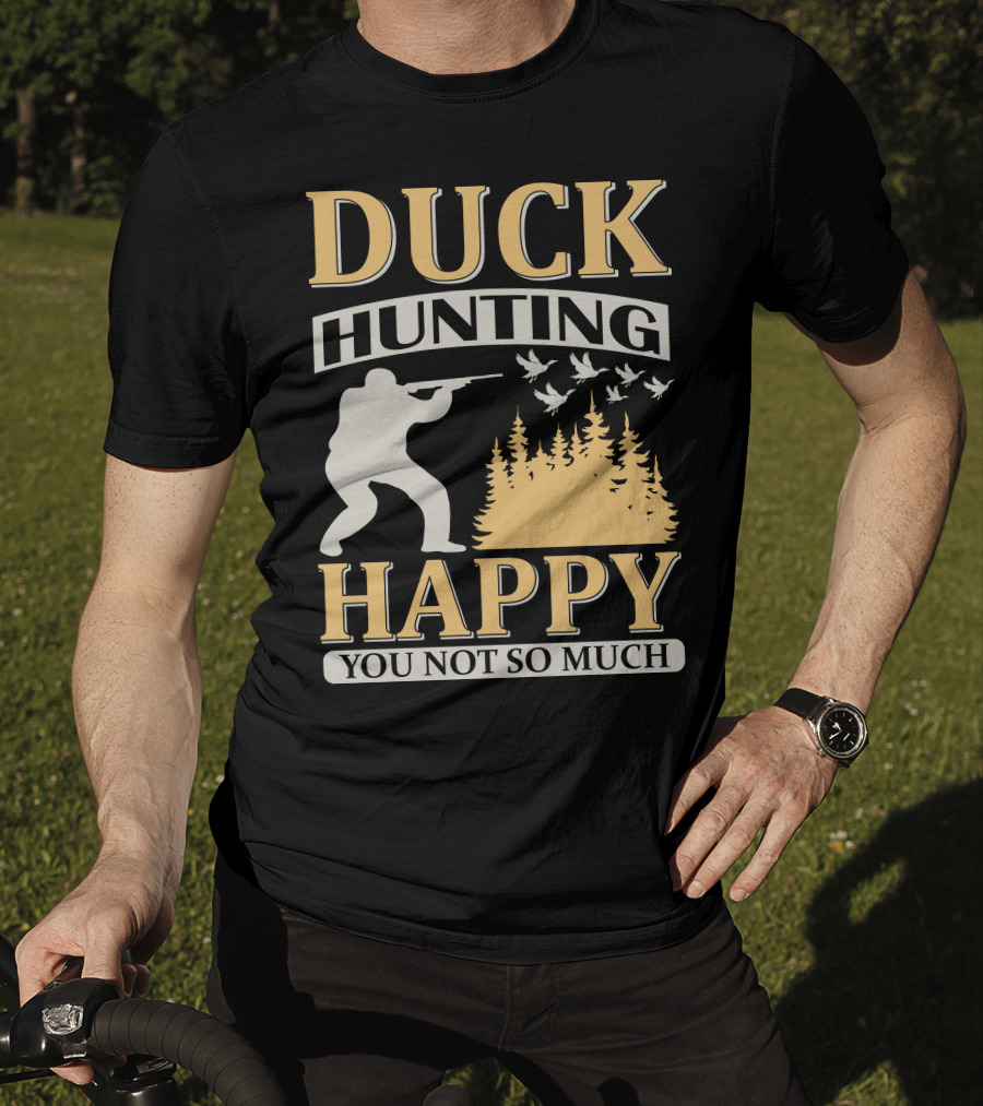 Duck Hunting Happy You Not So Much T-Shirt