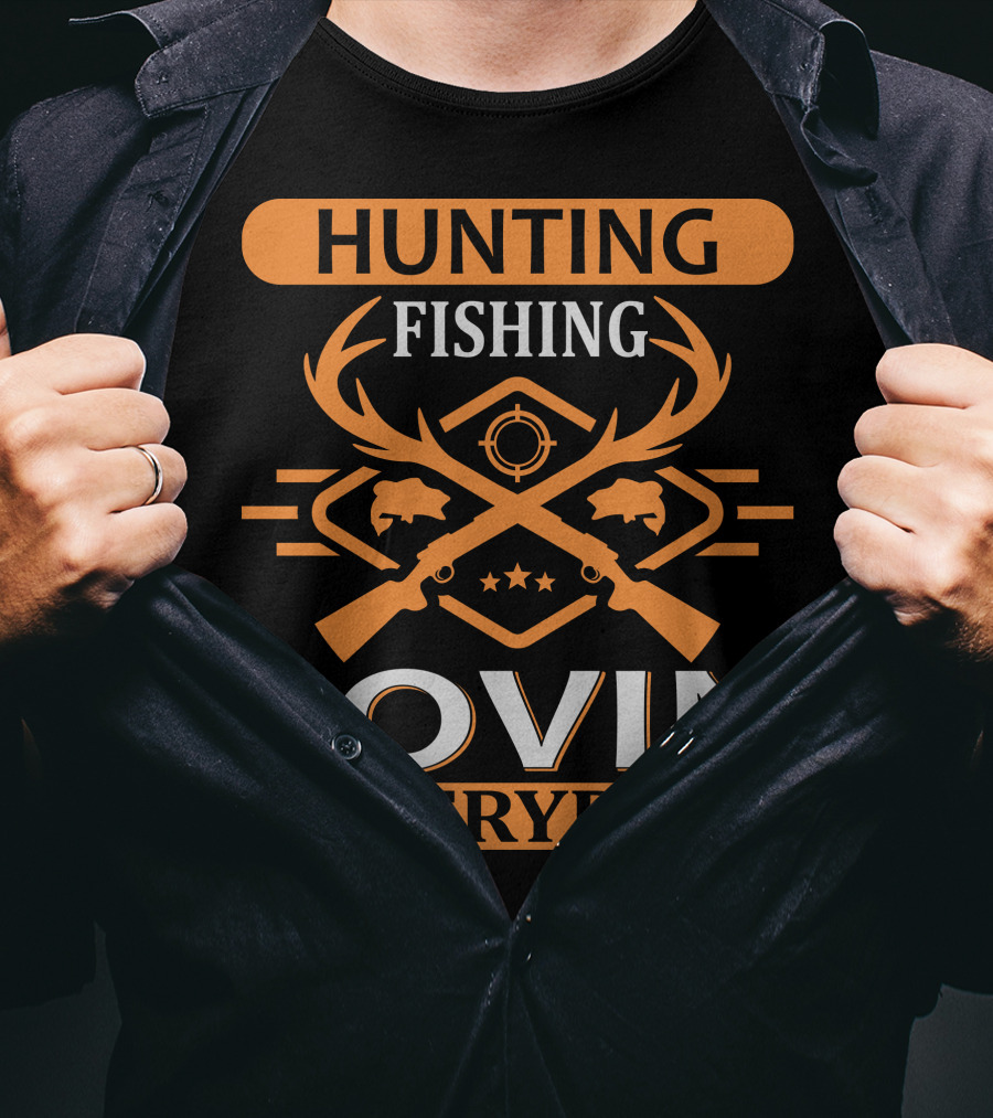 Hunting Fishing Lovin Everyday T-Shirt