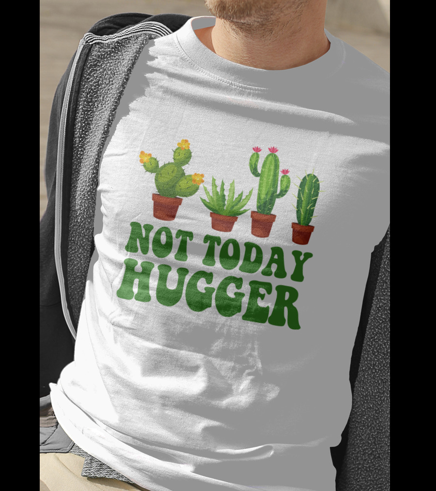 Not Today Hugger Cactus Plants With Potted Cacti T-Shirt