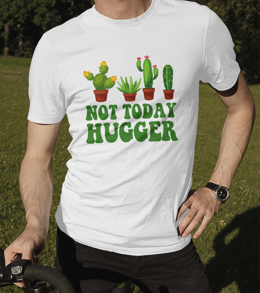 Not Today Hugger Cactus Plants With Potted Cacti T-Shirt