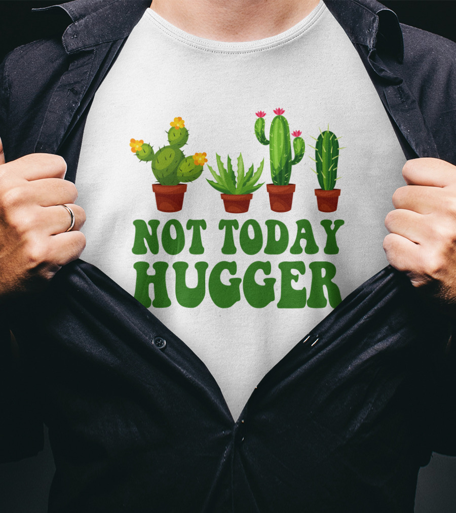 Not Today Hugger Cactus Plants With Potted Cacti T-Shirt