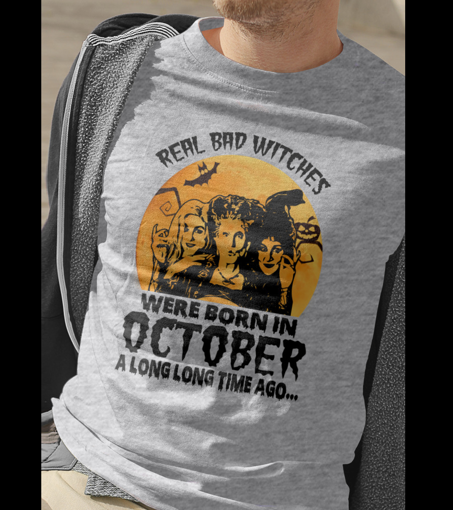 Real Bad Witches Were Born In October A Long Long Time Ago T-Shirt
