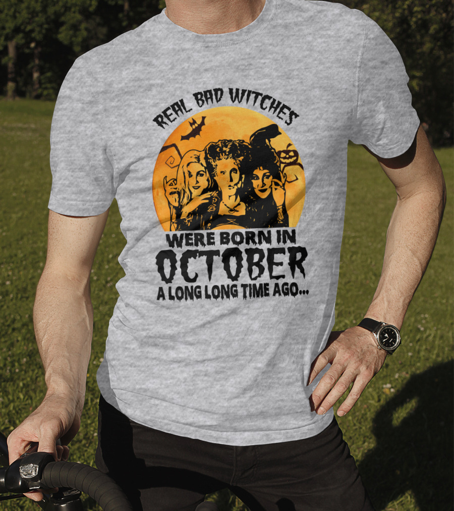 Real Bad Witches Were Born In October A Long Long Time Ago T-Shirt