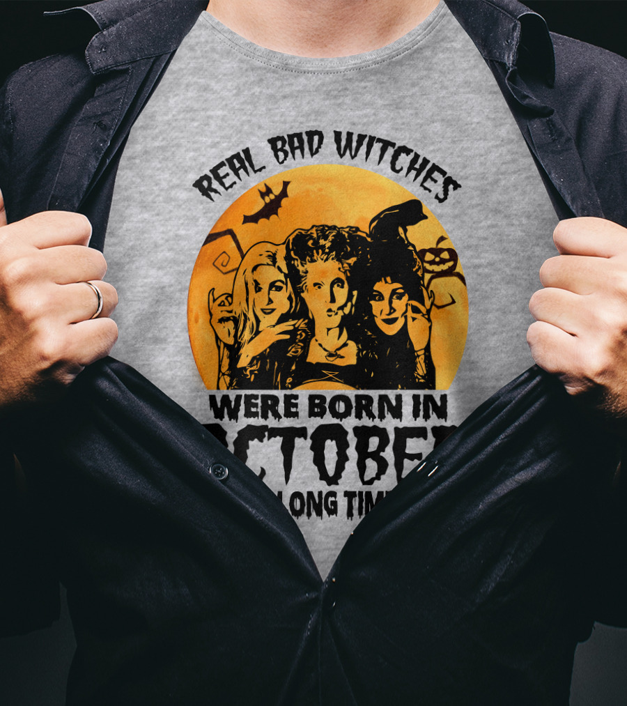 Real Bad Witches Were Born In October A Long Long Time Ago T-Shirt