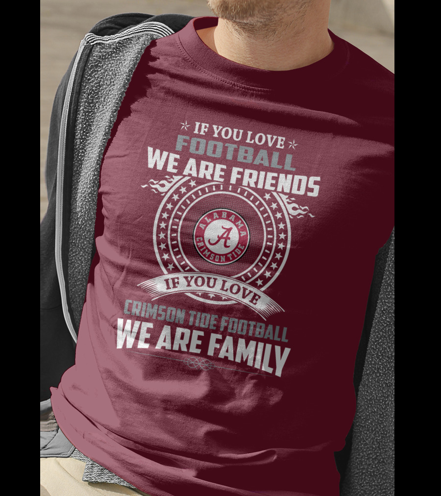 If You Love Alabama Crimson Tide Football We Are Friends And Family T-Shirt