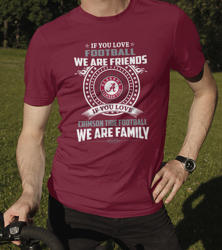 If You Love Alabama Crimson Tide Football We Are Friends And Family T-Shirt