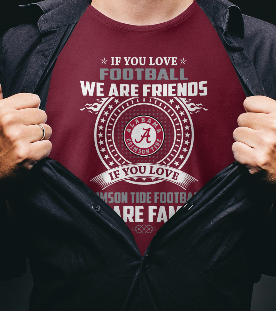If You Love Alabama Crimson Tide Football We Are Friends And Family T-Shirt