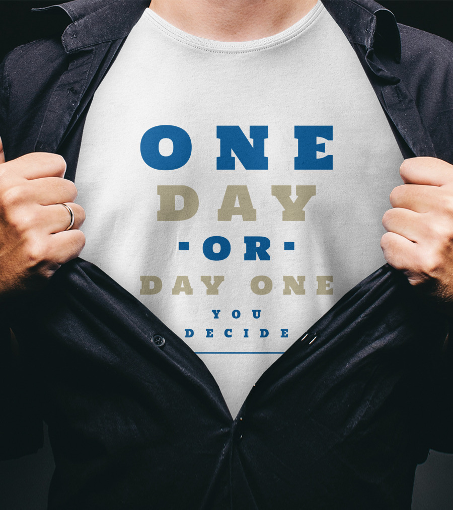One Day OR Day One You Decide T-Shirt