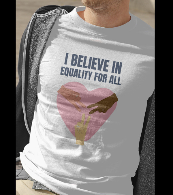 I Believe In Equality For All Peace Sign Heart Hands T-Shirt