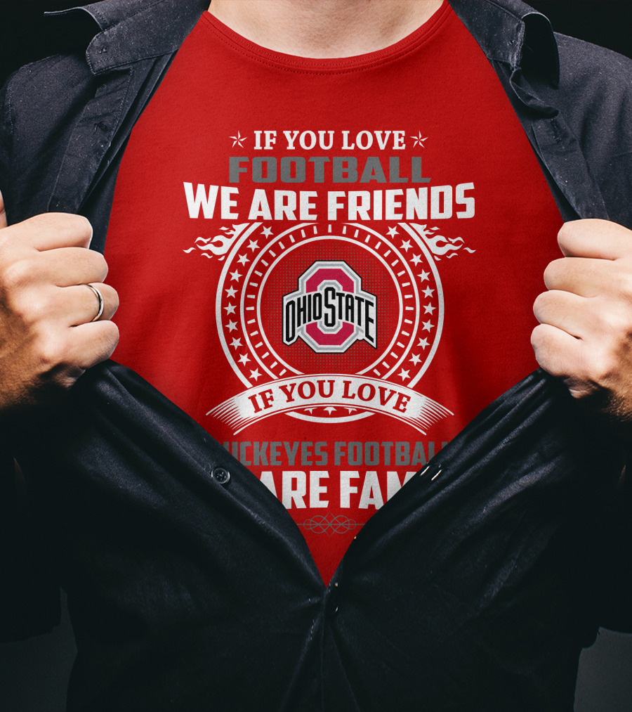 If You Love Football We Are Friends If You Love Ohio State Buckeyes Football We Are Family T-Shirt