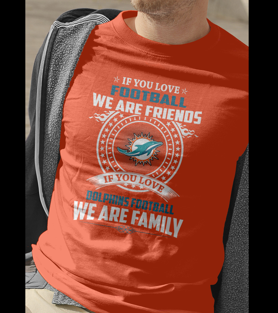 If You Love Football We Are Friends If You Love Dolphins Football We Are Family T-Shirt