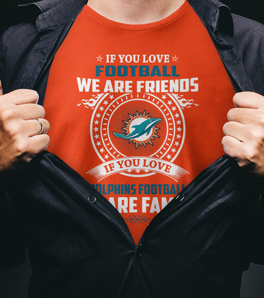If You Love Football We Are Friends If You Love Dolphins Football We Are Family T-Shirt