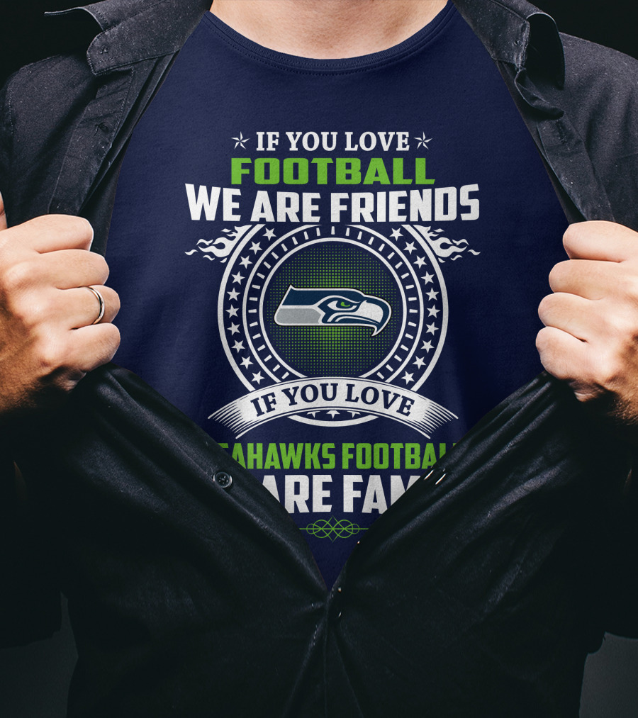 If You Love Seahawks Football We Are Family If You Love Football We Are Friends T-Shirt