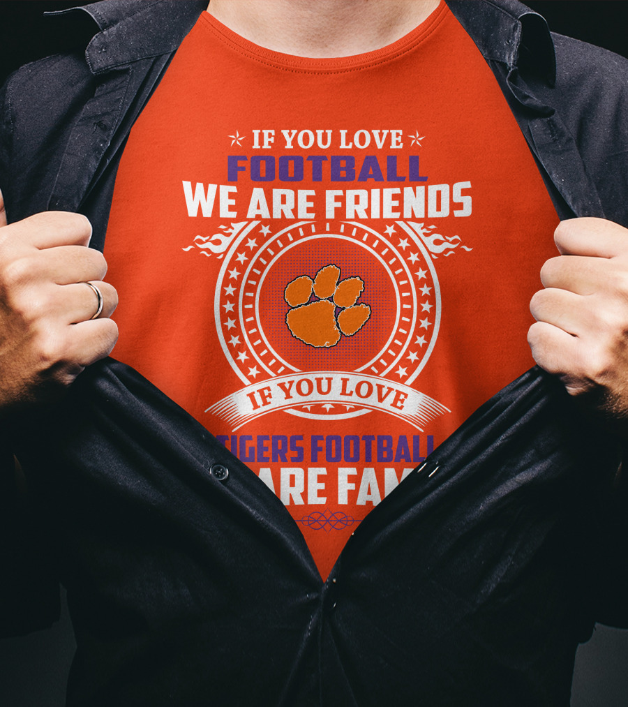 If You Love Football We Are Friends Clemson Tigers Football We Are Family T-Shirt