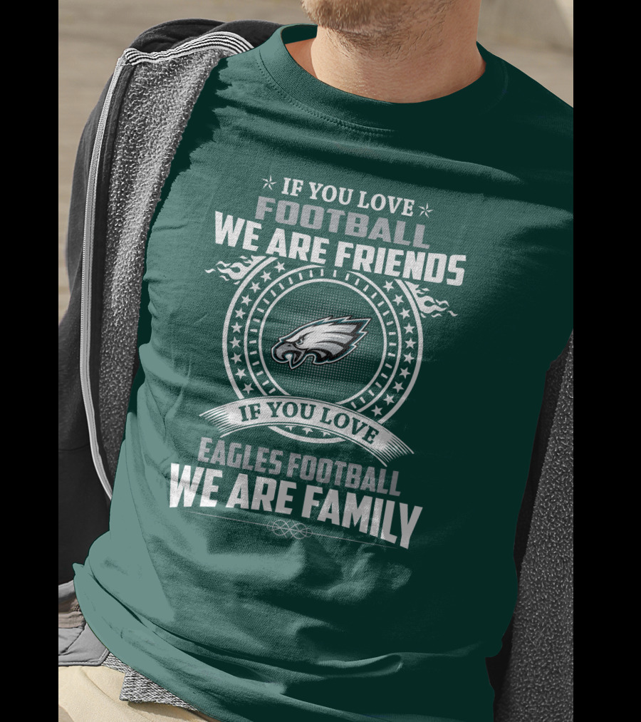 If You Love Football We Are Friends Eagles Football We Are Family T-Shirt