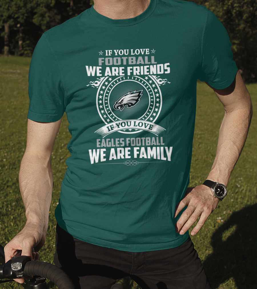 If You Love Football We Are Friends Eagles Football We Are Family T-Shirt