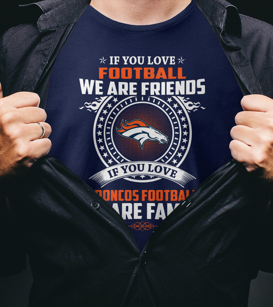 If You Love Broncos Football We Are Family Friends Denver Football Fans T-Shirt