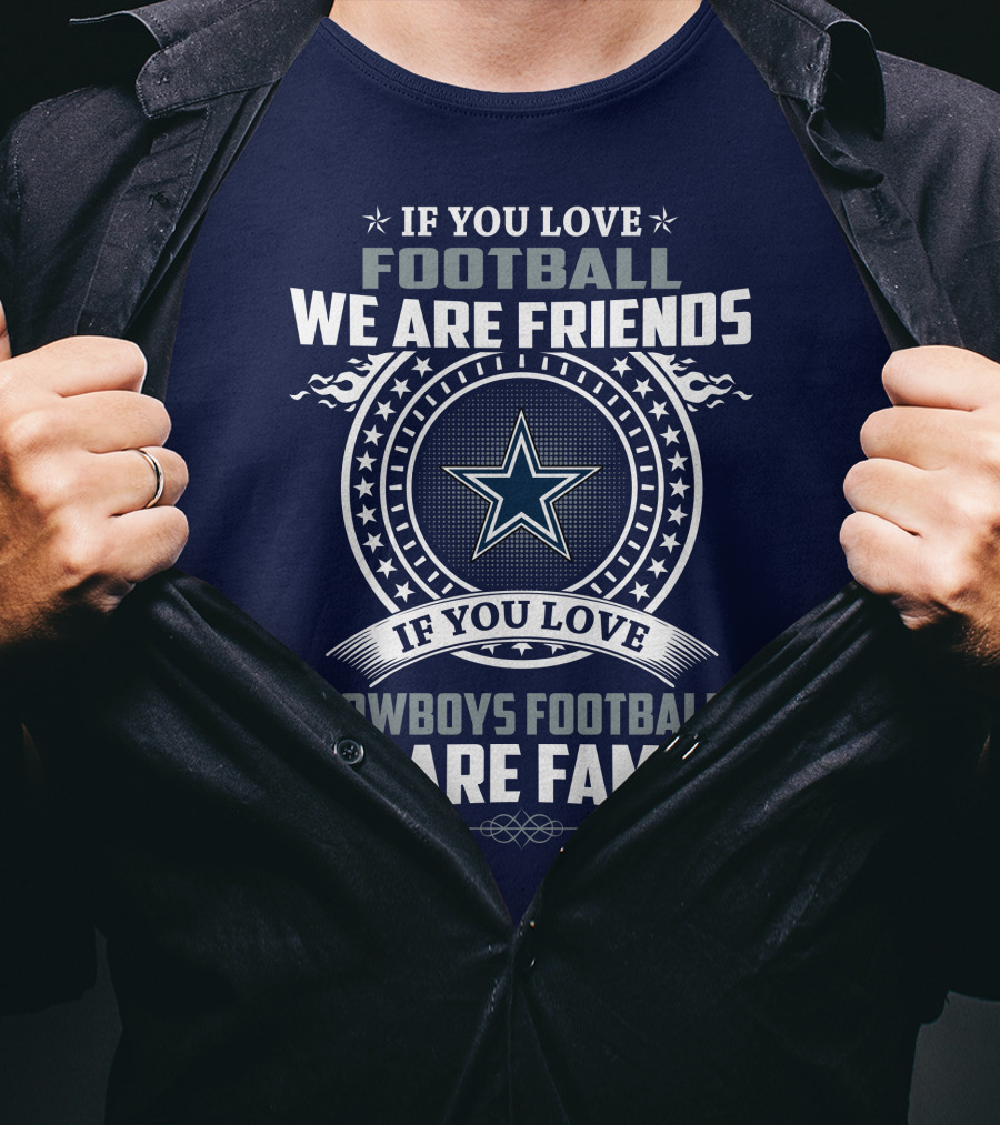 If You Love Football We Are Friends Cowboys Football We Are Family T-Shirt