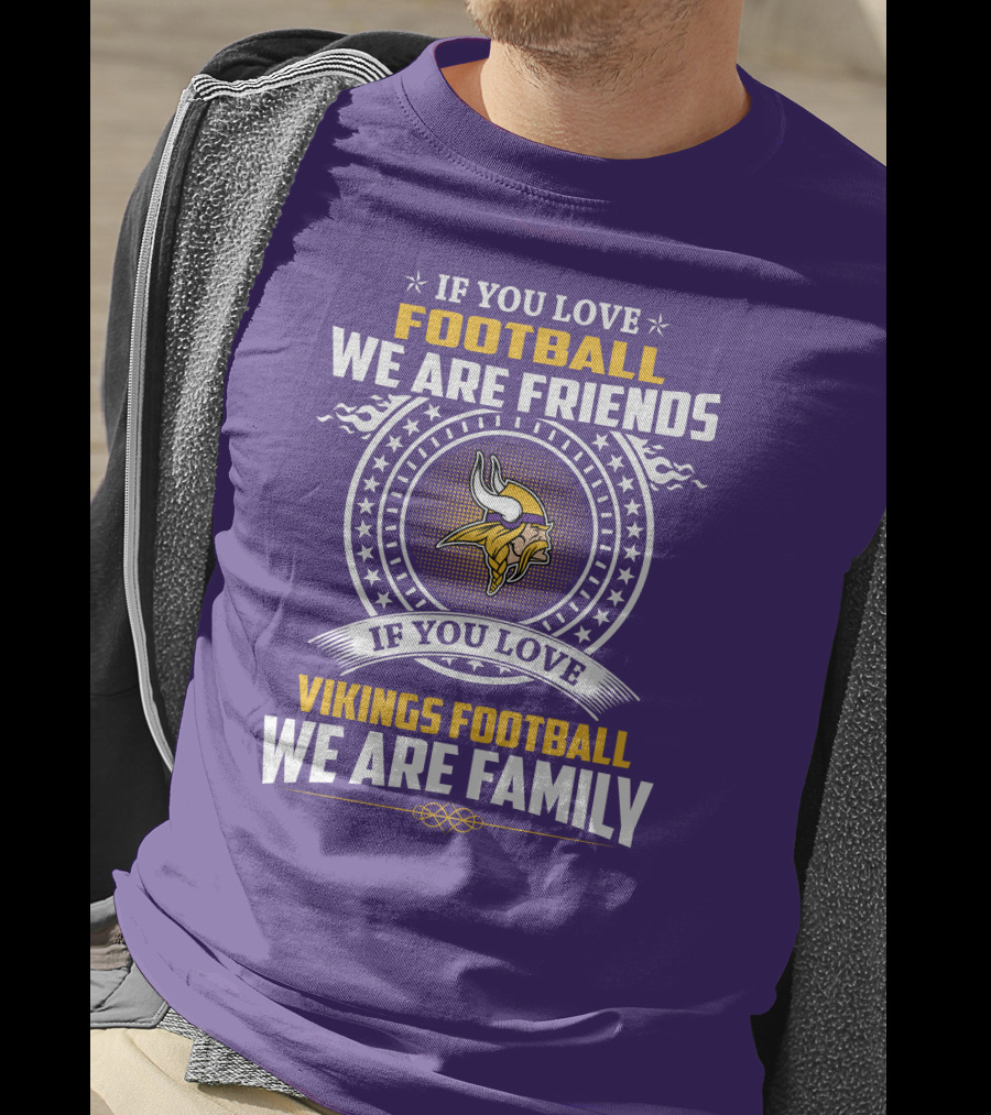 If You Love Football We Are Friends Vikings Football We Are Family T-Shirt