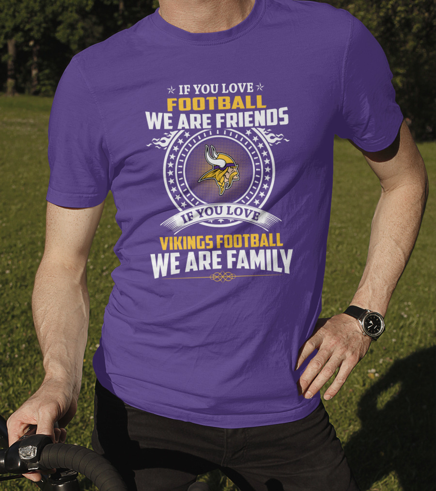If You Love Football We Are Friends Vikings Football We Are Family T-Shirt