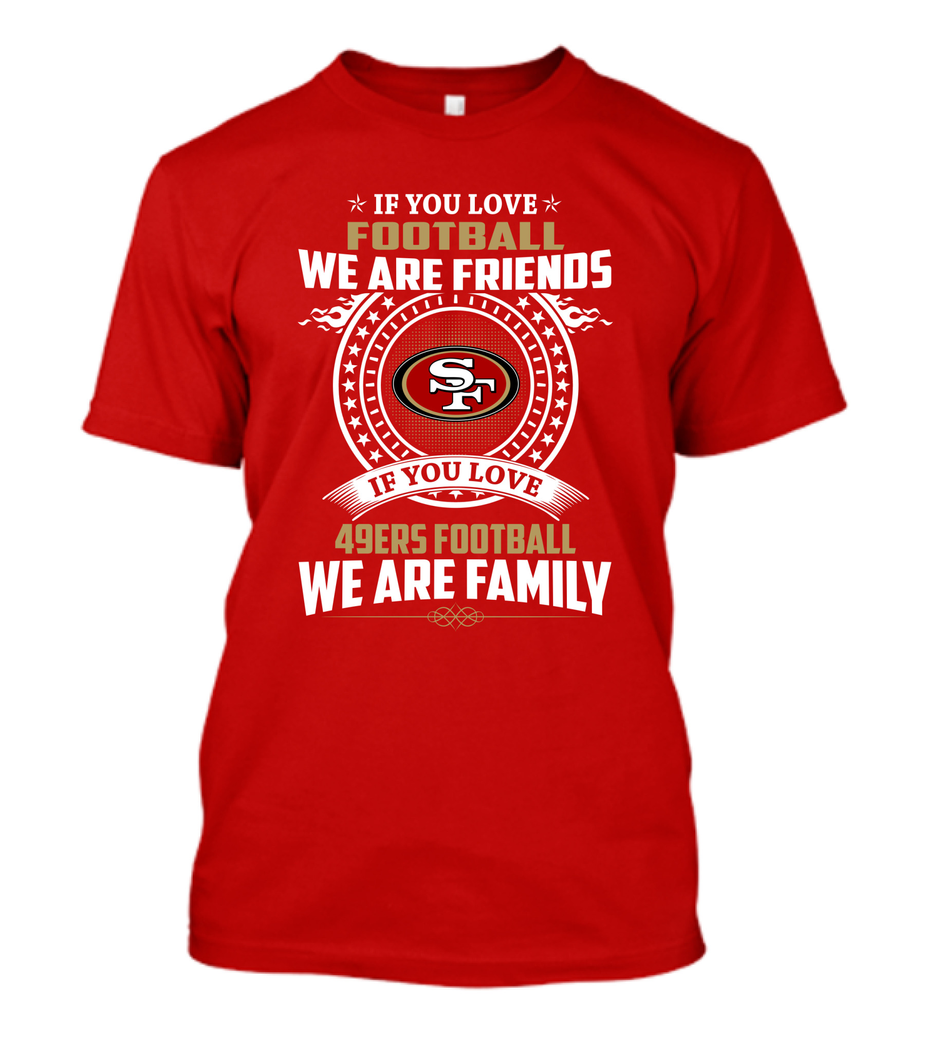 If You Love 49ers Football We Are Family San Francisco Fans United Edition T-Shirt