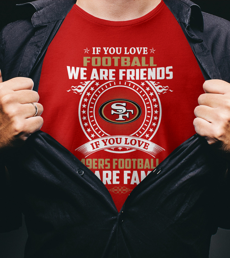 If You Love 49ers Football We Are Family San Francisco Fans United Edition T-Shirt