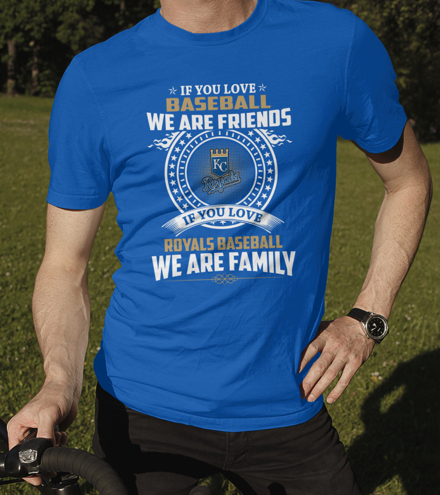 If You Love Kansas City Royals Baseball We Are Family Friends Baseball KC Royals T-Shirt