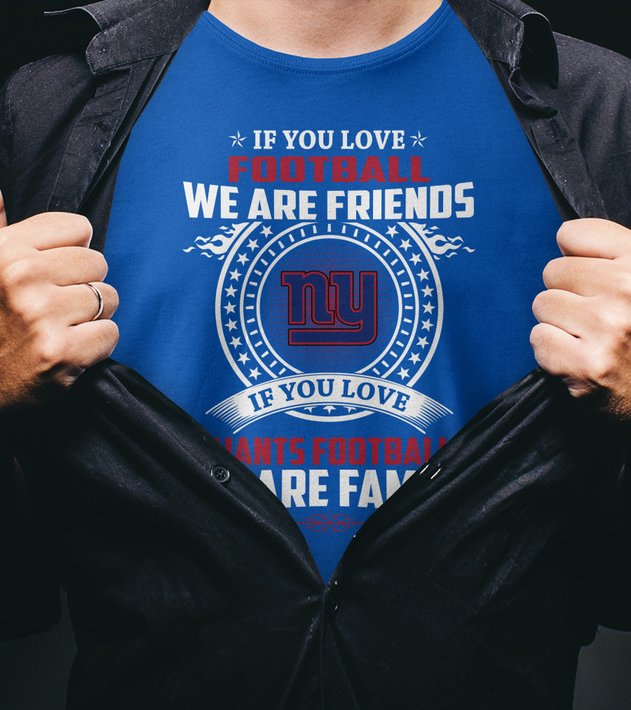 If You Love Giants Football We Are Friends Family New York Team Fan T-Shirt