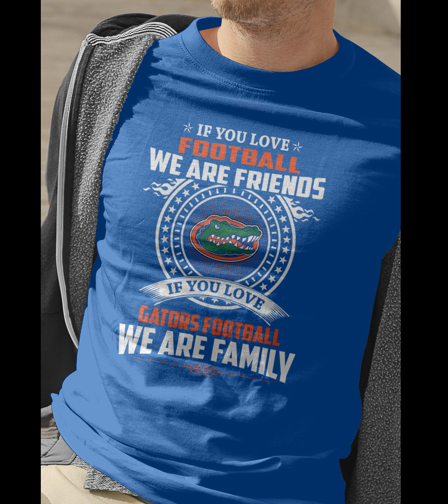 If You Love Gators Football We Are Friends And Family T-Shirt