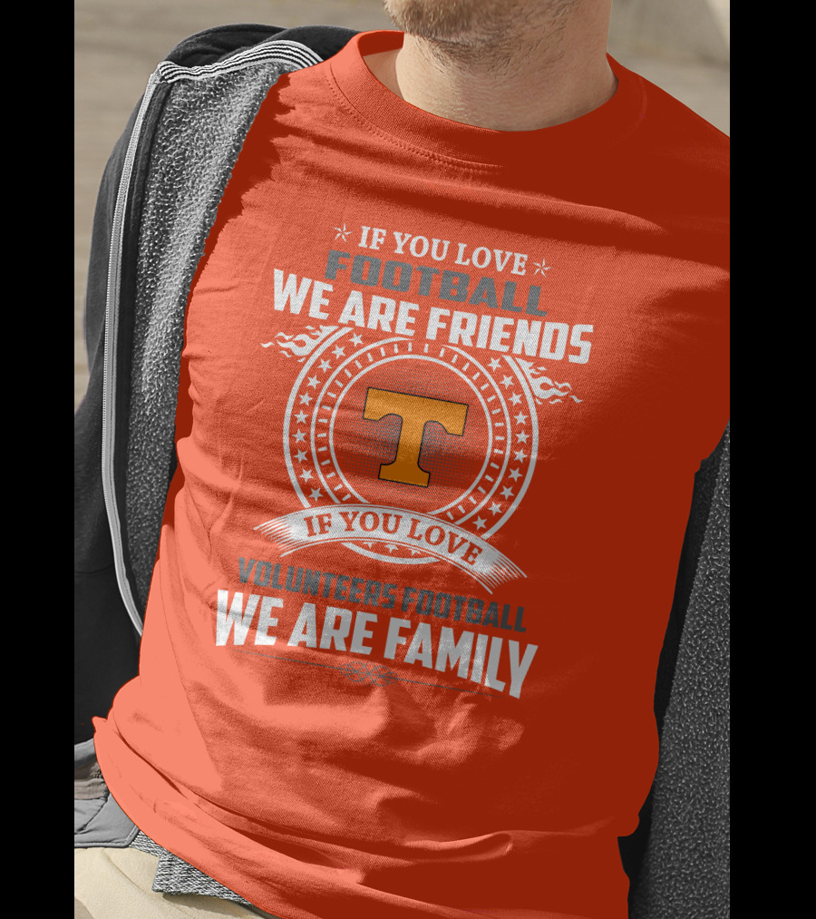 If You Love Football We Are Friends If You Love Volunteers Football We Are Family T-Shirt