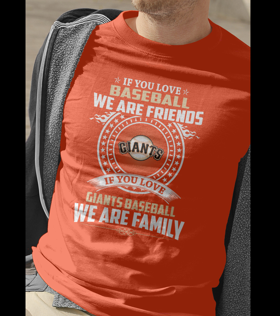 If You Love Baseball We Are Friends Giants If You Love Giants Baseball We Are Family T-Shirt