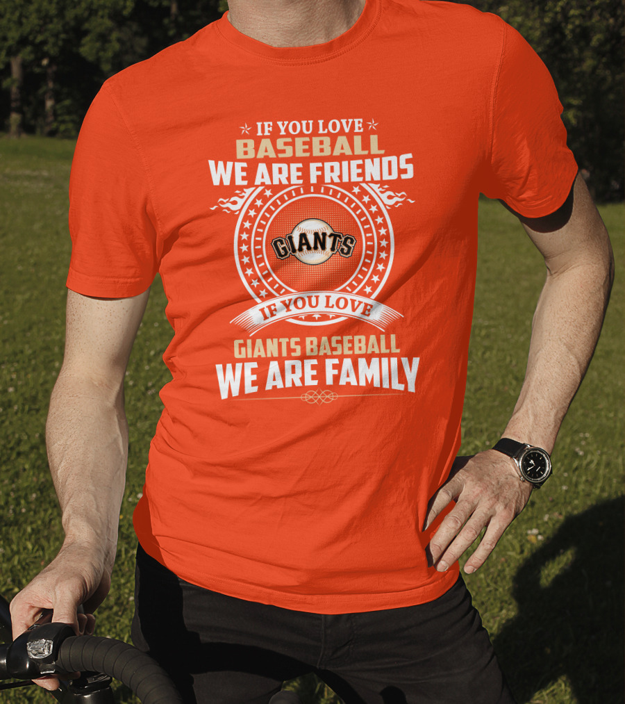 If You Love Baseball We Are Friends Giants If You Love Giants Baseball We Are Family T-Shirt