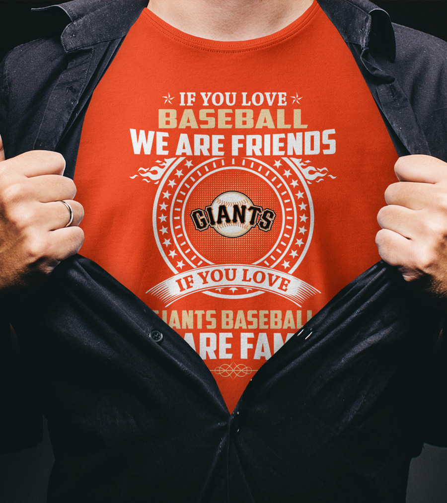 If You Love Baseball We Are Friends Giants If You Love Giants Baseball We Are Family T-Shirt