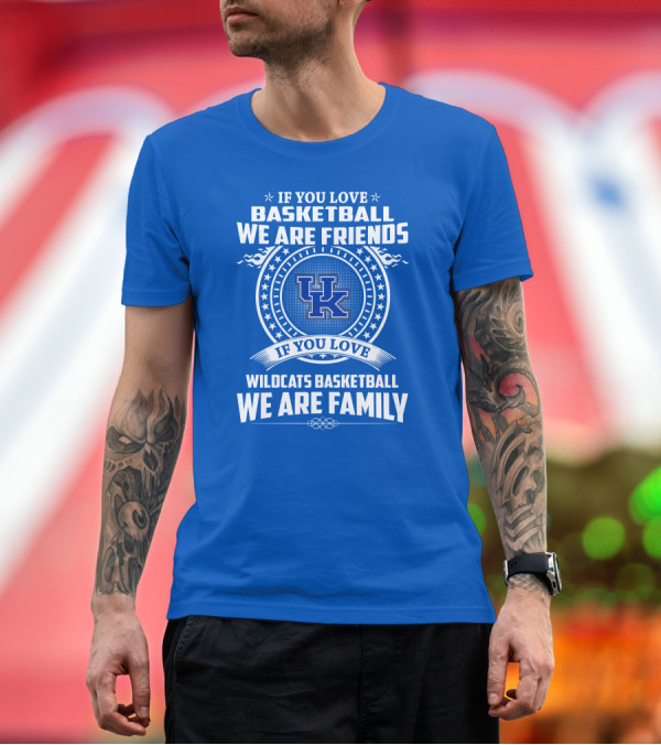 Premium T-Shirt: If You Love Kentucky Wildcats Basketball We Are Friends Family T-Shirt If You Love Kentucky Wildcats Basketball We Are Friends Family T-Shirt