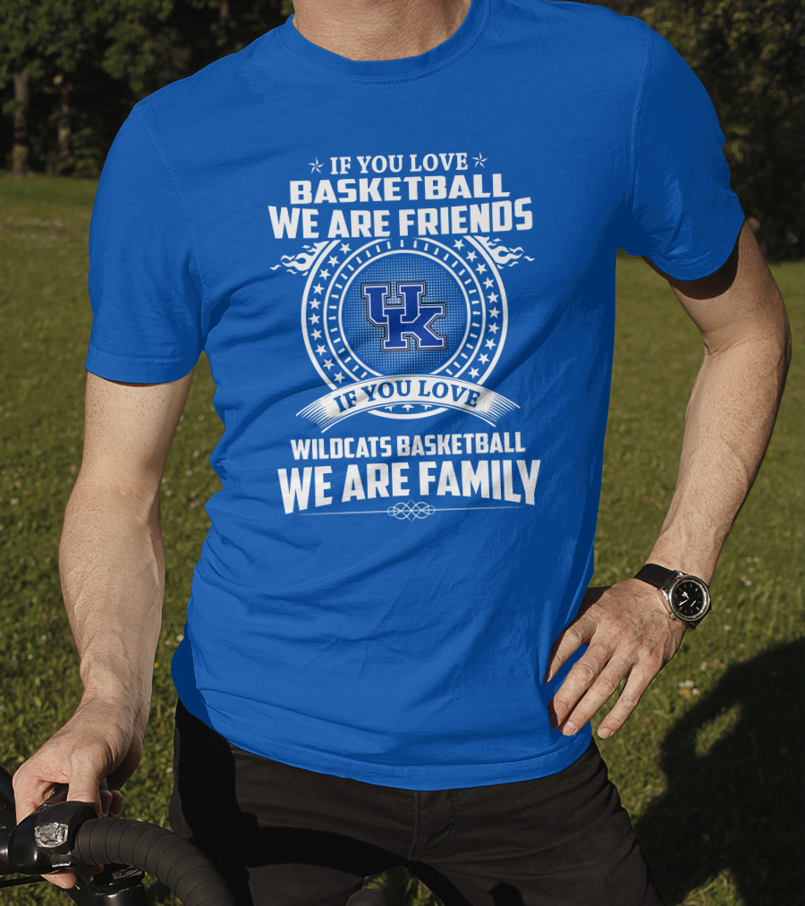 If You Love Kentucky Wildcats Basketball We Are Friends Family T-Shirt