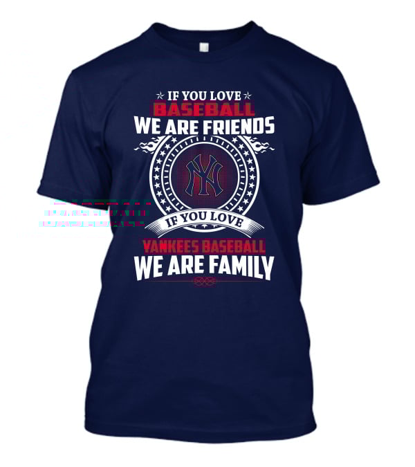 If You Love Baseball We Are Friends If You Love Yankees Baseball We Are Family T-Shirt