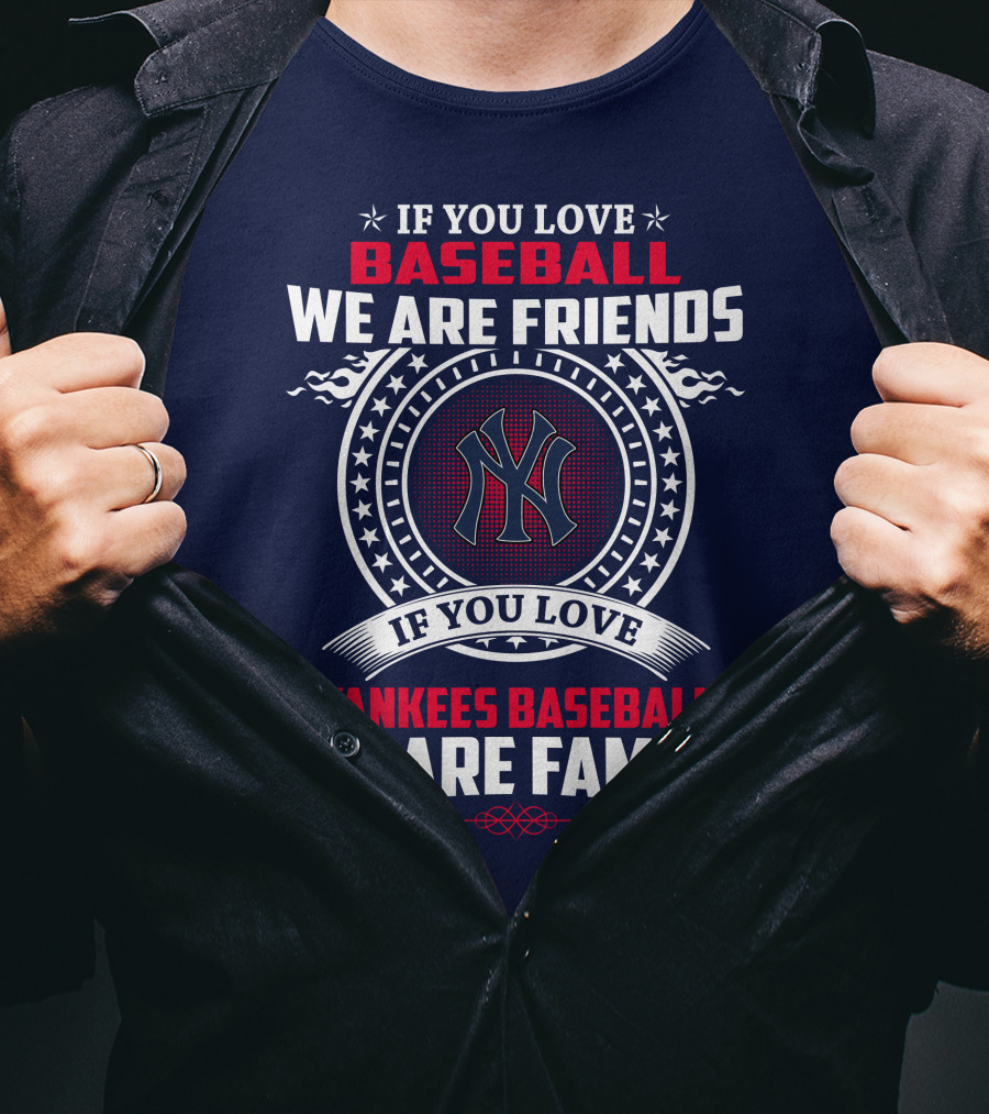 If You Love Baseball We Are Friends If You Love Yankees Baseball We Are Family T-Shirt