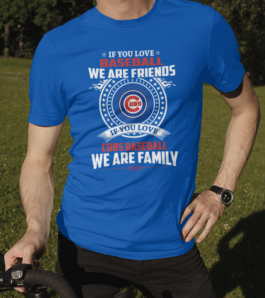 If You Love Baseball We Are Friends If You Love Cubs Baseball We Are Family T-Shirt