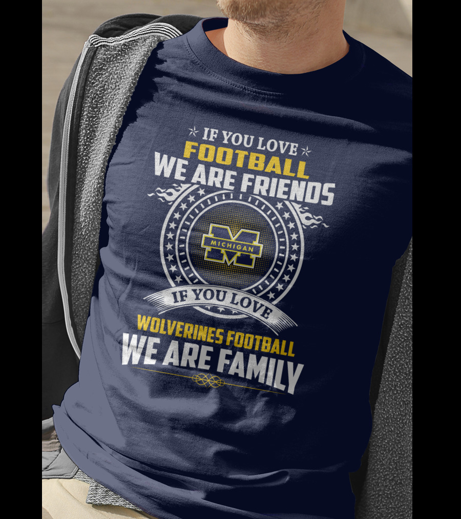 If You Love Michigan Wolverines Football We Are Friends And Family T-Shirt
