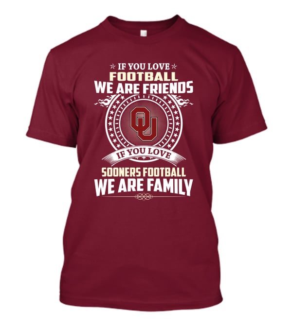 If You Love Oklahoma Sooners Football We Are Friends Family T-Shirt