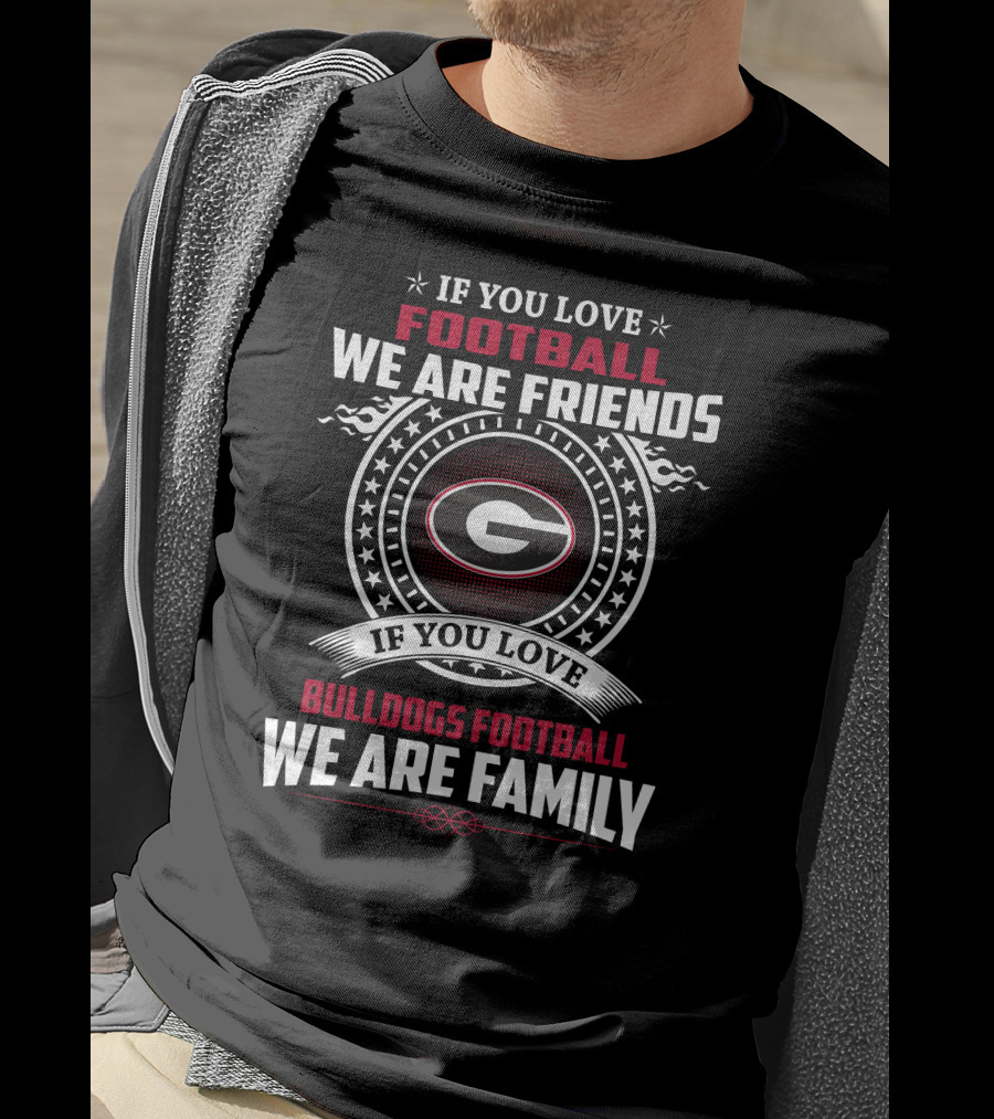 If You Love Football We Are Friends Bulldogs Football We Are Family T-Shirt