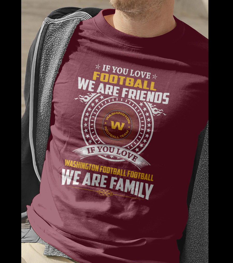 If You Love Football We Are Friends Washington Football Team If You Love Washington Football Football We Are Family T-Shirt