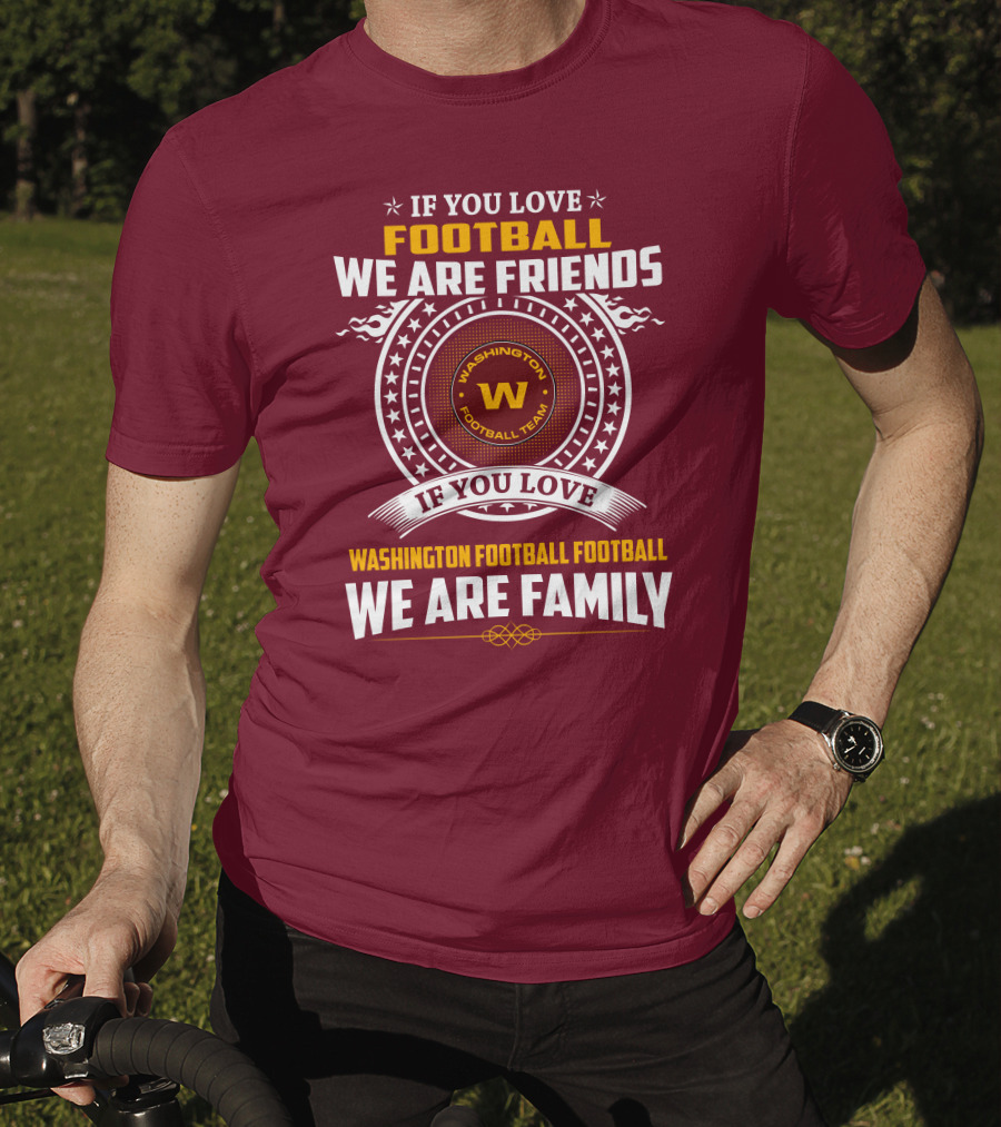 If You Love Football We Are Friends Washington Football Team If You Love Washington Football Football We Are Family T-Shirt