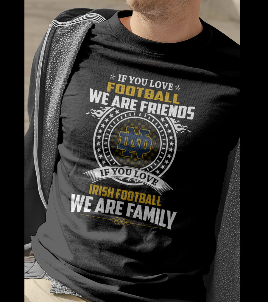 If You Love Notre Dame Football We Are Friends If You Love Irish Football We Are Family T-Shirt