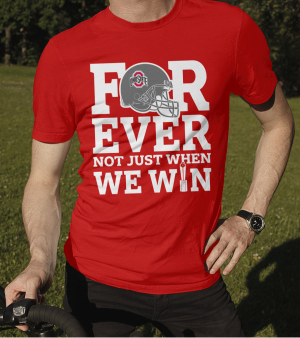 Forever Ohio State Buckeyes Not Just When We Win T-Shirt