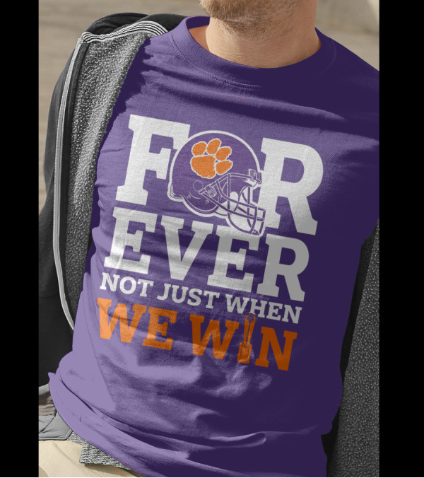 FOREVER Clemson Tigers Not Just When We Win T-Shirt