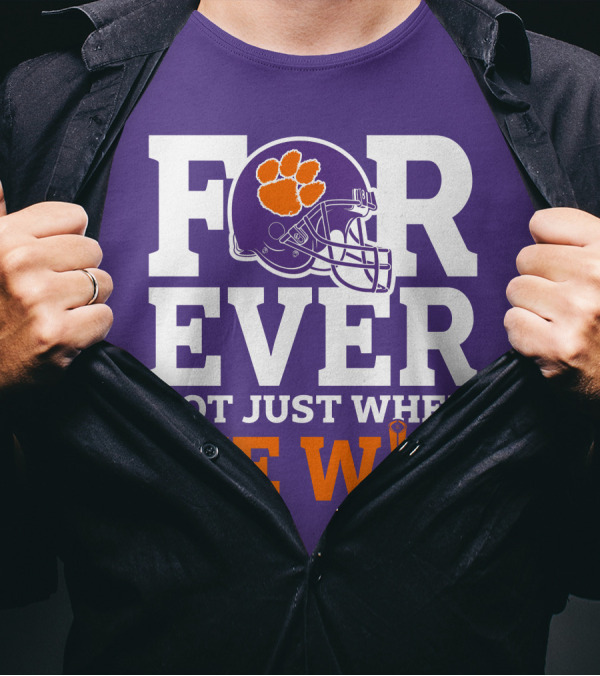 FOREVER Clemson Tigers Not Just When We Win T-Shirt